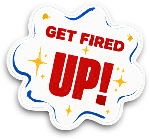 Get Fired Up!